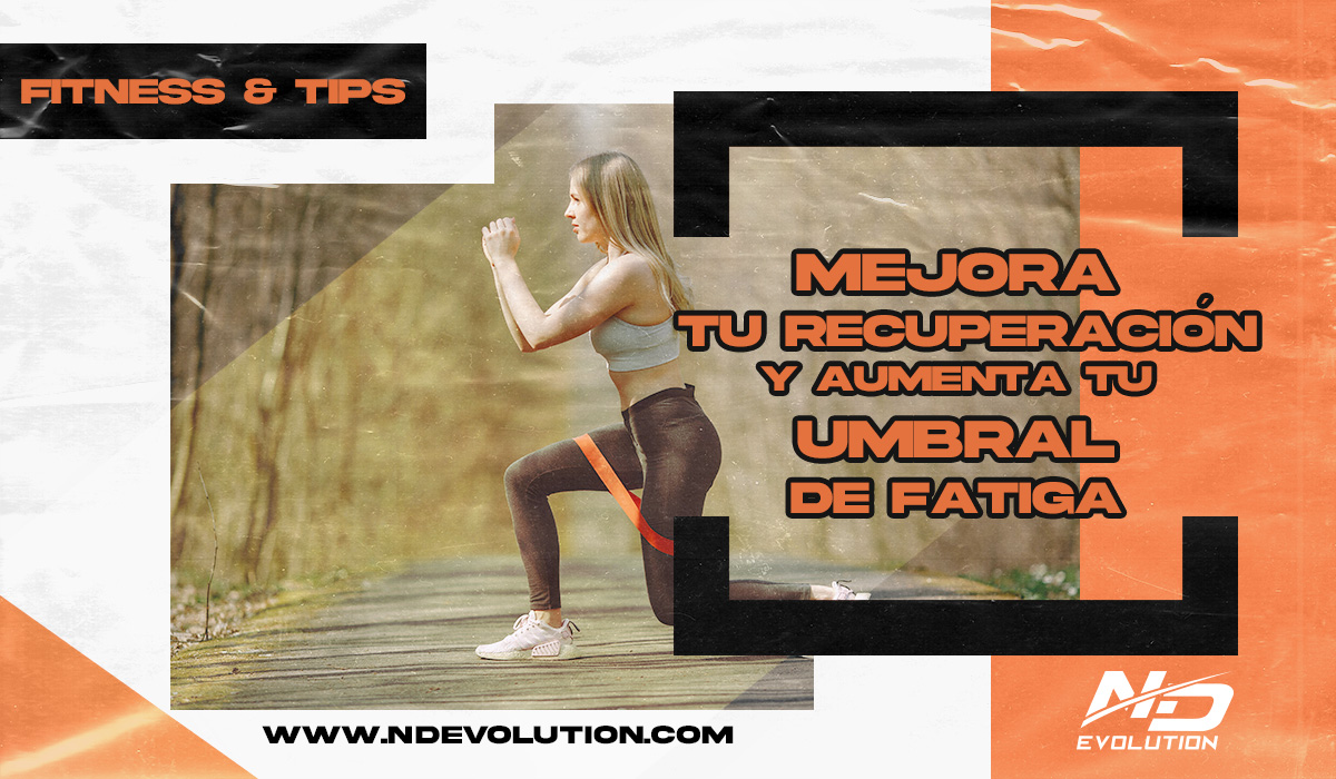 MEJORA TU RECUPERACIÓN Y AUMENTA TU UMBRAL DE FATIGA
